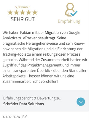 Testimonial von FG: Wir haben Fabian mit der Migration von Google Analytics zu eTracker beauftragt. Seine pragmatische Herangehensweise und sein Know-how haben die Migration und die Einrichtung der Tracking-Tools zu einem reibungslosen Prozess gemacht. Während der Zusammenarbeit hatten wir Zugriff auf das Projektmanagement und immer einen transparenten Überblick über den Stand aller Arbeitspakete - besser können wir uns eine Zusammenarbeit nicht vorstellen!